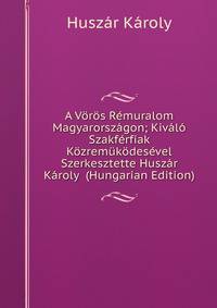 A Voros Remuralom Magyarorszagon; Kivalo Szakferfiak Kozremukodesevel Szerkesztette Huszar Karoly (Hungarian Edition)