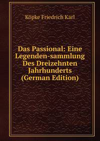 Das Passional: Eine Legenden-sammlung Des Dreizehnten Jahrhunderts (German Edition)