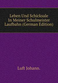 Leben Und Schicksale In Meiner Schulmeister Laufbahn (German Edition)