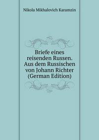 Briefe eines reisenden Russen. Aus dem Russischen von Johann Richter (German Edition)