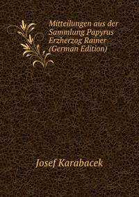 Mitteilungen aus der Sammlung Papyrus Erzherzog Rainer (German Edition)
