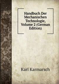Handbuch Der Mechanischen Technologie, Volume 2 (German Edition)