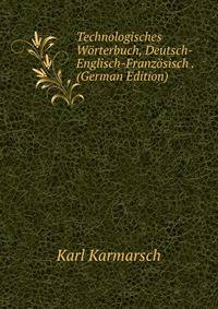Technologisches Worterbuch, Deutsch-Englisch-Franzosisch . (German Edition)