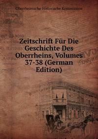 Zeitschrift Fur Die Geschichte Des Oberrheins, Volumes 37-38 (German Edition)