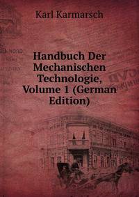 Handbuch Der Mechanischen Technologie, Volume 1 (German Edition)