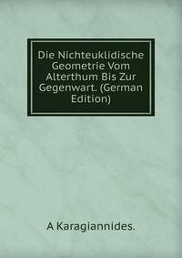 Die Nichteuklidische Geometrie Vom Alterthum Bis Zur Gegenwart. (German Edition)