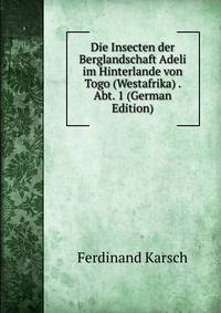Die Insecten der Berglandschaft Adeli im Hinterlande von Togo (Westafrika) . Abt. 1 (German Edition)