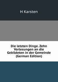 Die letzten Dinge. Zehn Vorlesungen an die Gebildeten in der Gemeinde (German Edition)