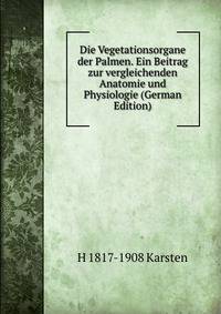 Die Vegetationsorgane der Palmen. Ein Beitrag zur vergleichenden Anatomie und Physiologie (German Edition)