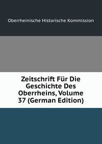 Zeitschrift Fur Die Geschichte Des Oberrheins, Volume 37 (German Edition)
