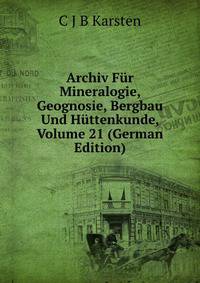 Archiv Fur Mineralogie, Geognosie, Bergbau Und Huttenkunde, Volume 21 (German Edition)