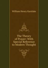 The Theory of Prayer: With Special Reference to Modern Thought