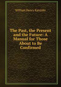 The Past, the Present and the Future: A Manual for Those About to Be Confirmed