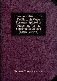 Commentatio Critica De Platonis Quae Feruntur Epistolis: Praecipue Tertia, Septima, Et Octava (Latin Edition)