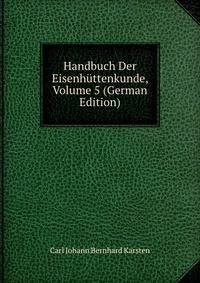 Handbuch Der Eisenhuttenkunde, Volume 5 (German Edition)