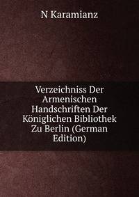 Verzeichniss Der Armenischen Handschriften Der Koniglichen Bibliothek Zu Berlin (German Edition)