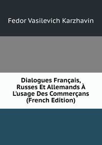 Dialogues Fran?ais, Russes Et Allemands ? L'usage Des Commer?ans (French Edition)