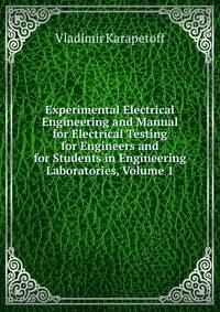Experimental Electrical Engineering and Manual for Electrical Testing for Engineers and for Students in Engineering Laboratories, Volume 1