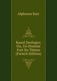 Raoul Desloges; Ou, Un Homme Fort En Theme (French Edition)
