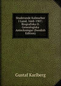 Studerande Kalmarbor I Lund, 1668-1907: Biografiska O. Genealogiska Anteckningar (Swedish Edition)