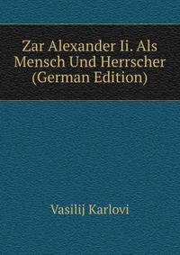 Zar Alexander Ii. Als Mensch Und Herrscher (German Edition)