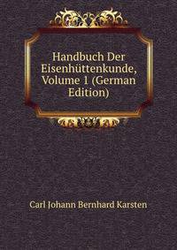Handbuch Der Eisenhuttenkunde, Volume 1 (German Edition)