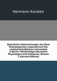 Botanische Untersuchungen Aus Dem Physiologischen Laboratorium Der Landwirtschaftlichen Lehranstalt in Berlin: Mit Beitragen Deutscher Physiologen Und Anatomen, Volume 1 (German Edition)