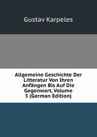 Allgemeine Geschichte Der Litteratur Von Ihren Anfangen Bis Auf Die Gegenwart, Volume 3 (German Edition)