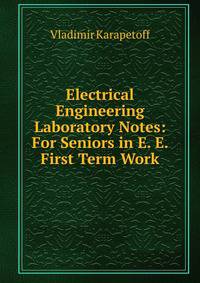 Electrical Engineering Laboratory Notes: For Seniors in E. E. First Term Work