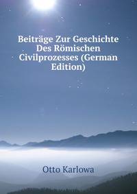 Beitrage Zur Geschichte Des Romischen Civilprozesses (German Edition)