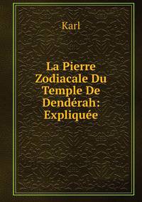 La Pierre Zodiacale Du Temple De Denderah: Expliquee