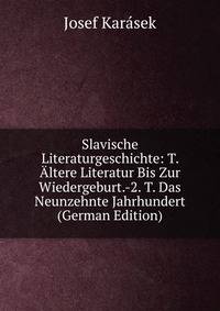 Slavische Literaturgeschichte: T. Altere Literatur Bis Zur Wiedergeburt.-2. T. Das Neunzehnte Jahrhundert (German Edition)