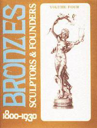 Bronzes: Sculptors and Founders, 1800-1930. Volume 4