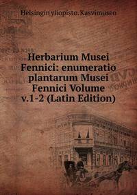 Herbarium Musei Fennici: enumeratio plantarum Musei Fennici Volume v.1-2 (Latin Edition)