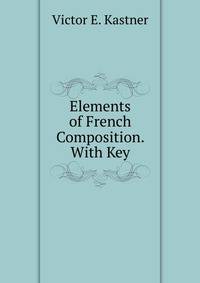 Elements of French Composition. With Key