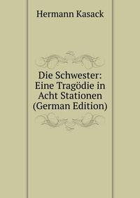 Die Schwester: Eine Tragodie in Acht Stationen (German Edition)