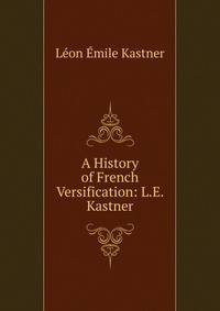 A History of French Versification: L.E. Kastner