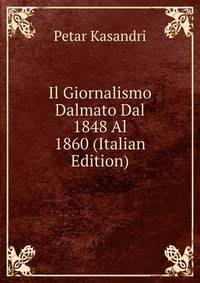 Il Giornalismo Dalmato Dal 1848 Al 1860 (Italian Edition)