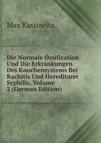 Die Normale Ossification Und Die Erkrankungen Des Knochensystems Bei Rachitis Und Hereditarer Syphilis, Volume 2 (German Edition)