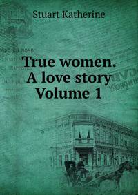 True women. A love story Volume 1
