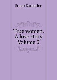 True women. A love story Volume 3