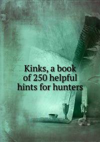 Kinks, a book of 250 helpful hints for hunters