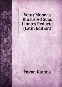 Vetus Moravia Rursus Ad Suos Limites Reducta (Latin Edition)