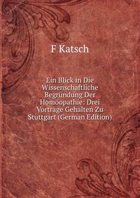 Ein Blick in Die Wissenschaftliche Begrundung Der Homoopathie: Drei Vortrage Gehalten Zu Stuttgart (German Edition)