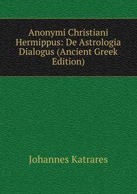 Anonymi Christiani Hermippus: De Astrologia Dialogus (Ancient Greek Edition)