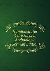 Handbuch Der Christlichen Archaologie (German Edition)