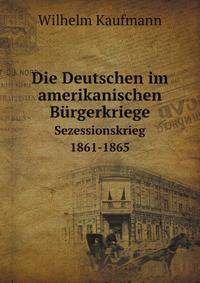 Die Deutschen im amerikanischen Brgerkriege. Sezessionskrieg 1861-1865