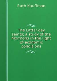 The Latter day saints; a study of the Mormons in the light of economic conditions