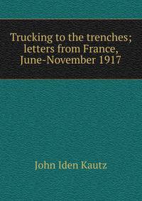 Trucking to the trenches; letters from France, June-November 1917