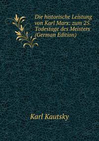 Die historische Leistung von Karl Marx: zum 25. Todestage des Meisters (German Edition)